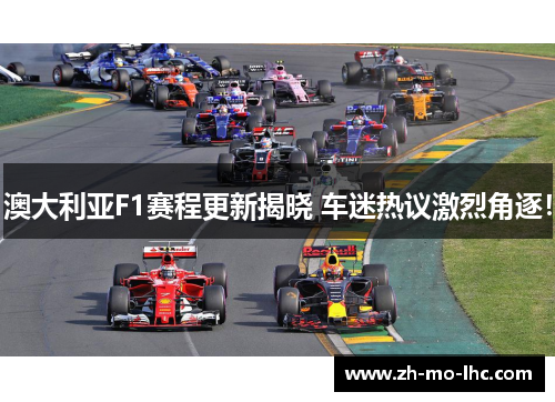 澳大利亚F1赛程更新揭晓 车迷热议激烈角逐! 澳大利亚F1赛程更新揭晓 车迷热议激烈角逐!