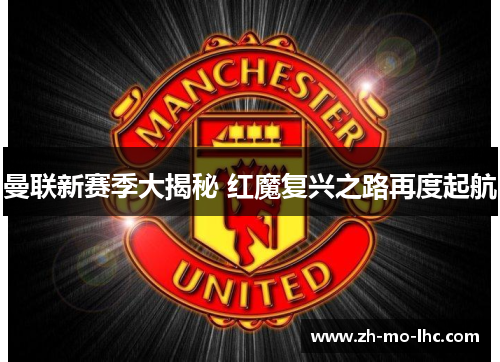 曼联新赛季大揭秘 红魔复兴之路再度起航